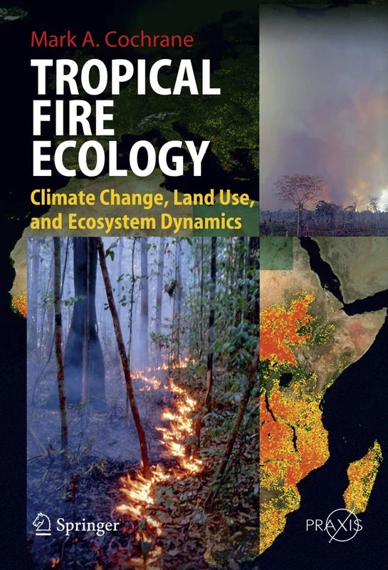 Tropical Fire Ecology: Climate Change, Land Use and Ecosystem Dynamics (Springer Praxis Books)