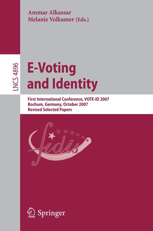 E-Voting and Identity: First International Conference, VOTE-ID 2007, Bochum, Germany, October 4-5, 2007, Revised Selected Papers: 4896 (Lecture Notes in Computer Science, 4896)