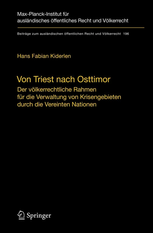 Von Triest nach Osttimor: Der völkerrechtliche Rahmen für die Verwaltung von Krisengebieten durch die Vereinten Nationen: 196 (Beiträge zum ausländischen öffentlichen Recht und Völkerrecht, 196)