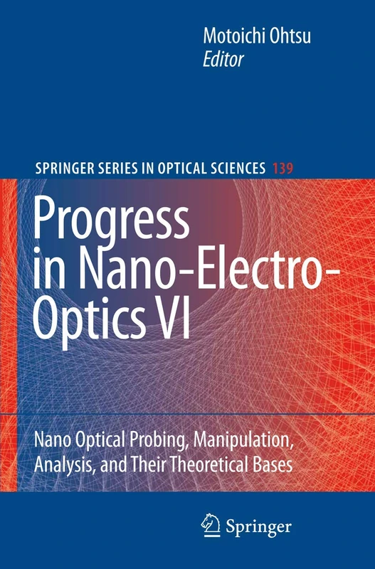 Progress in Nano-Electro-Optics VI: Nano-Optical Probing, Manipulation, Analysis, and Their Theoretical Bases: 139 (Springer Series in Optical Sciences, 139)