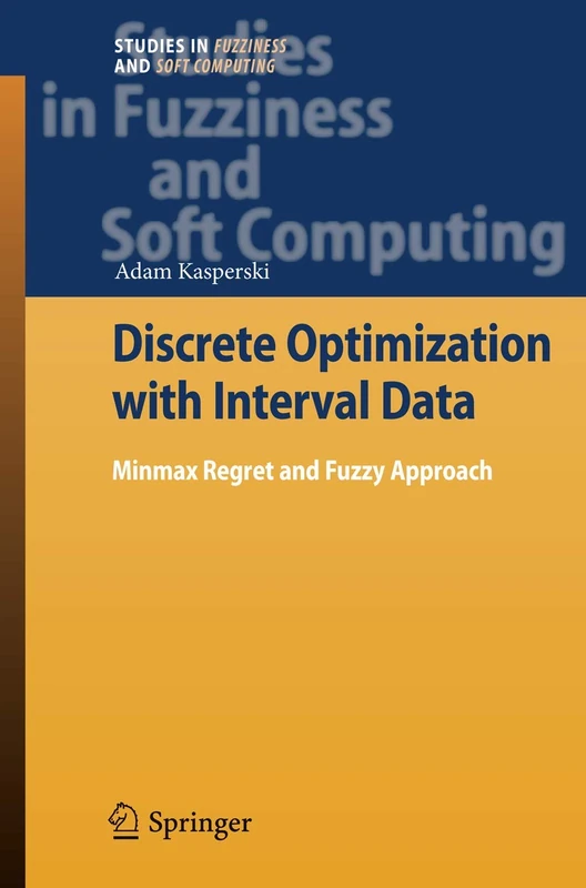 Discrete Optimization with Interval Data: Minmax Regret and Fuzzy Approach: 228 (Studies in Fuzziness and Soft Computing, 228)