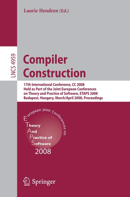 Compiler Construction: 17th International Conference, CC 2008, Held as Part of the Joint European Conferences on Theory and Practice of Software, ... (Lecture Notes in Computer Science, 4959)