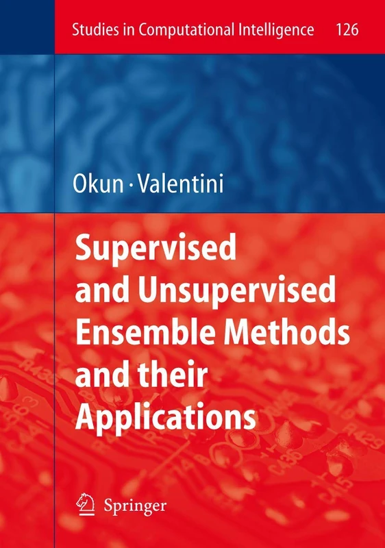 Supervised and Unsupervised Ensemble Methods and their Applications: 126 (Studies in Computational Intelligence, 126)