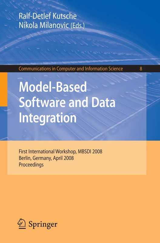 Model-Based Software and Data Integration: First International Workshop, MBSDI 2008, Berlin, Germany, April 1-3, 2008, Proceedings: 8 (Communications in Computer and Information Science, 8)