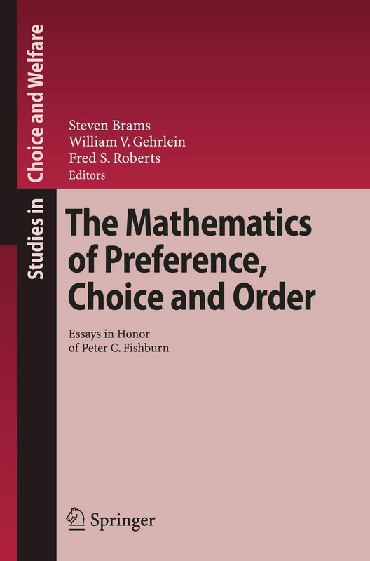 The Mathematics of Preference, Choice and Order: Essays in Honor of Peter C. Fishburn (Studies in Choice and Welfare)