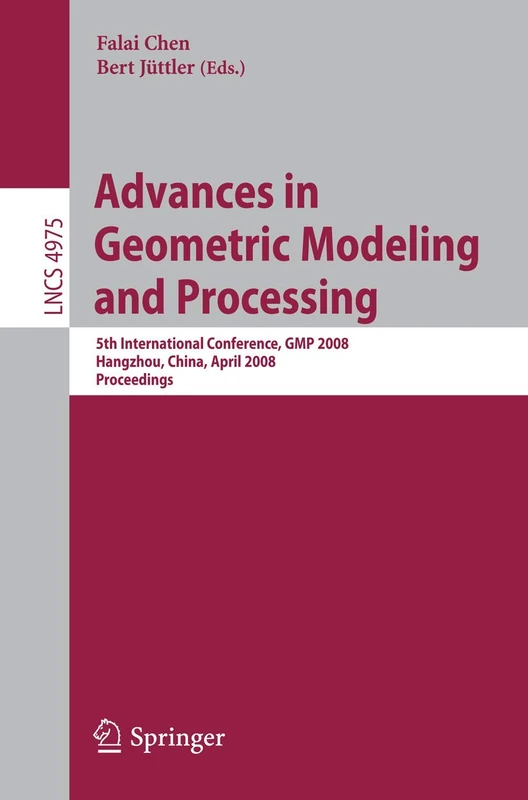Advances in Geometric Modeling and Processing: 5th International Conference,GMP 2008, Hangzhou, China, April 23-25, 2008, Proceedings: 4975 (Lecture Notes in Computer Science, 4975)