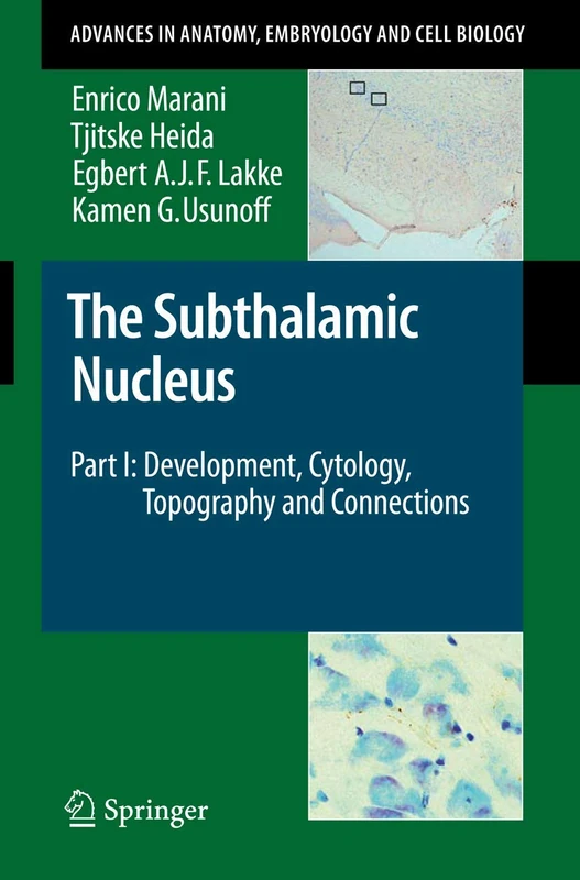 The Subthalamic Nucleus: Part I: Development, Cytology, Topography and Connections: 198 (Advances in Anatomy, Embryology and Cell Biology, 198)