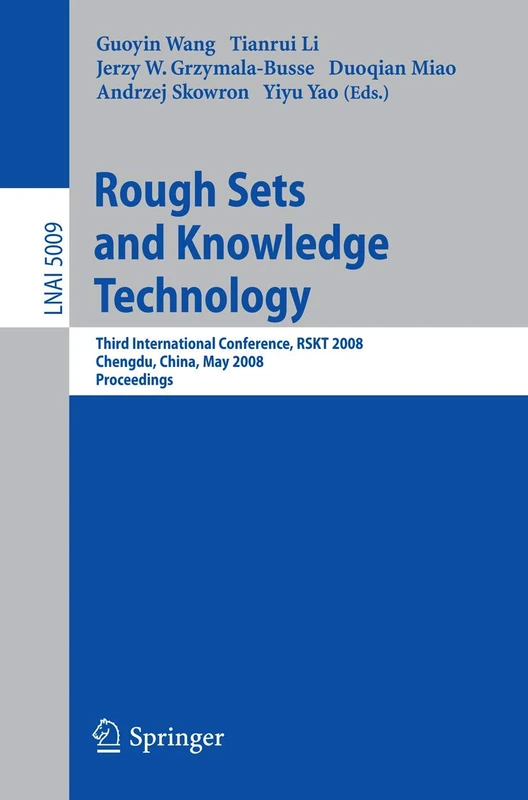 Rough Sets and Knowledge Technology: Third International Conference, RSKT 2008, Chengdu, China, May 17-19, 2008, Proceedings: 5009 (Lecture Notes in Computer Science, 5009)