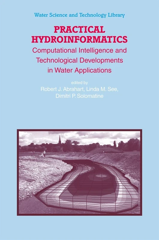 Practical Hydroinformatics: Computational Intelligence and Technological Developments in Water Applications: 68 (Water Science and Technology Library, 68)