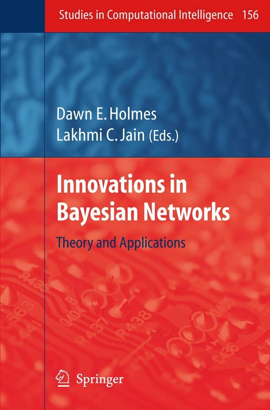 Innovations in Bayesian Networks: Theory and Applications: 156 (Studies in Computational Intelligence, 156)