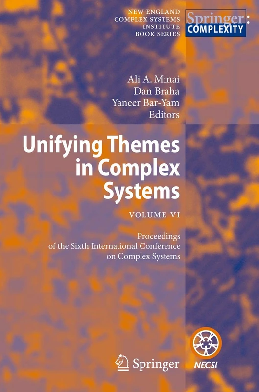 Unifying Themes in Complex Systems: Vol VI: Proceedings of the Sixth International Conference on Complex Systems: 06 (New England Complex Systems Institute Book)