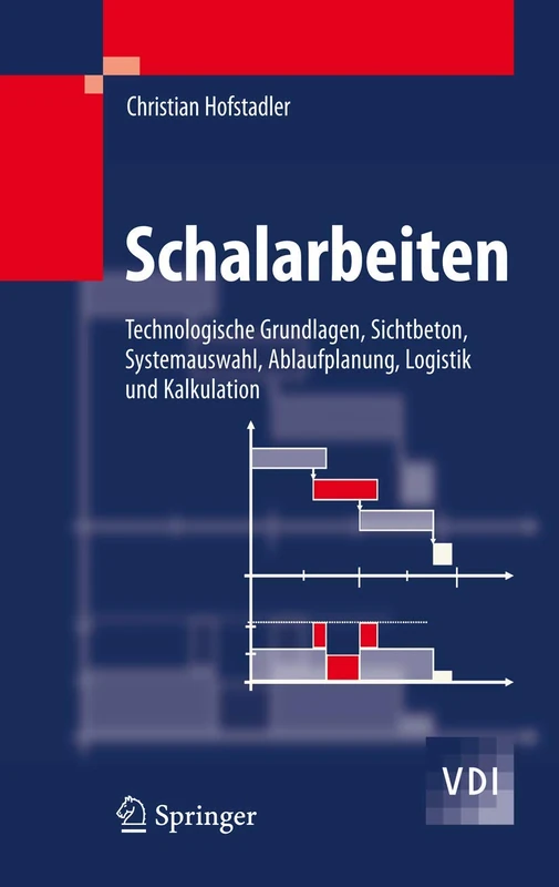 Schalarbeiten: Technologische Grundlagen, Sichtbeton, Systemauswahl, Ablaufplanung, Logistik und Kalkulation (VDI-Buch)