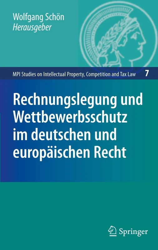 Rechnungslegung und Wettbewerbsschutz im deutschen und europäischen Recht: 7 (MPI Studies on Intellectual Property and Competition Law, 7)