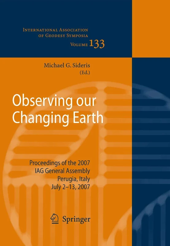 Observing our Changing Earth: Proceedings of the 2007 IAG General Assembly, Perugia, Italy, July 2 - 13, 2007: 133 (International Association of Geodesy Symposia, 133)