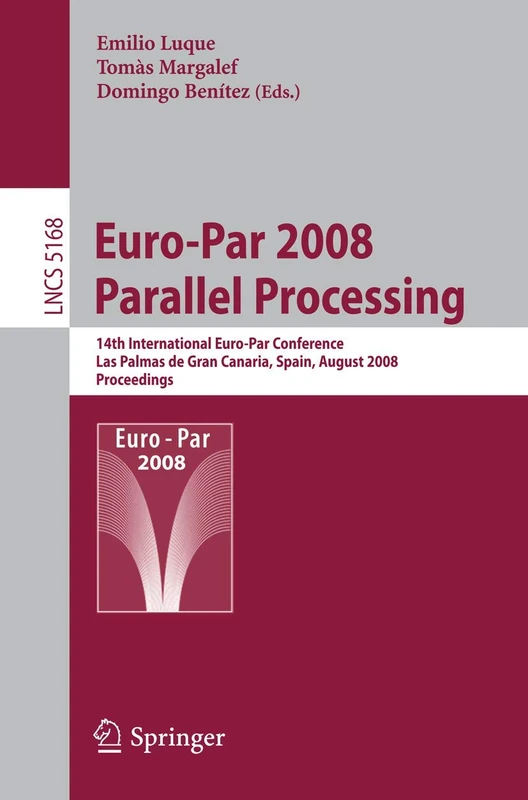 Euro-Par 2008 Parallel Processing: 14th International Euro-Par Conference, Las Palmas de Gran Canaria, Spain, August 26-29, 2008, Proceedings: 5168 (Lecture Notes in Computer Science, 5168)