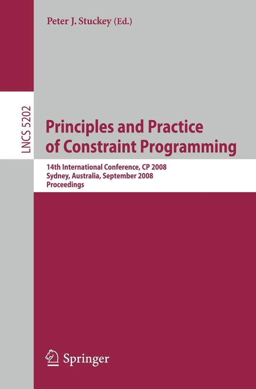 Principles and Practice of Constraint Programming: 14th International Conference, CP 2008, Sydney, Australia, September 14-18, 2008, Proceedings: 5202 (Lecture Notes in Computer Science, 5202)