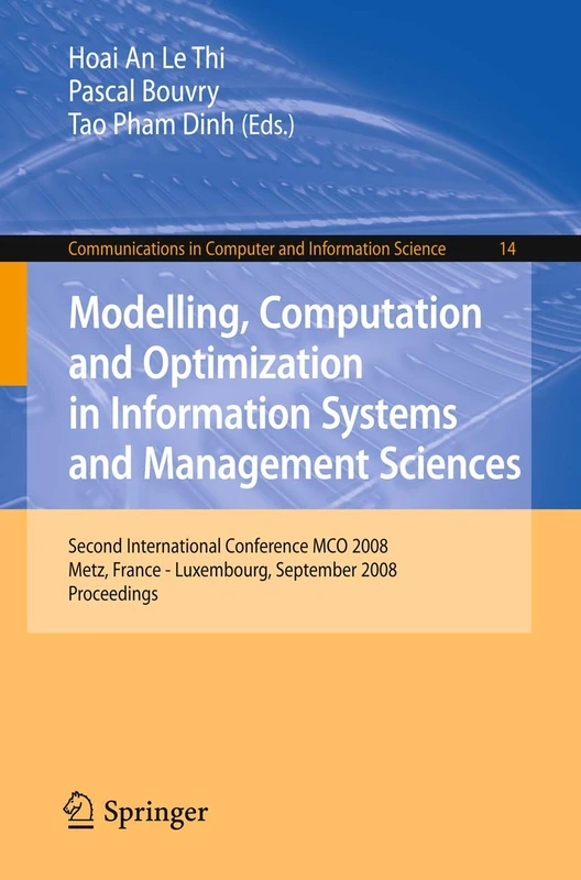 Modelling, Computation and Optimization in Information Systems and Management Sciences: Second International Conference MCO 2008, Metz, France - ... in Computer and Information Science, 14)