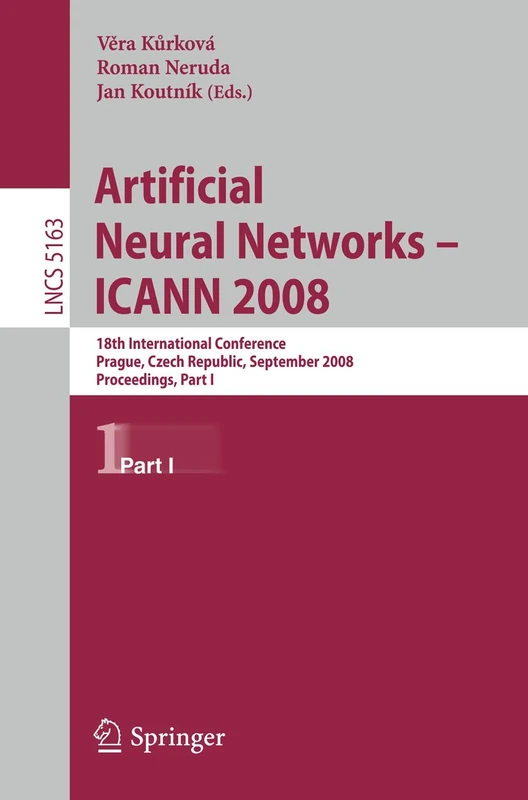 Artificial Neural Networks - ICANN 2008: 18th International Conference, Prague, Czech Republic, September 3-6, 2008, Proceedings Part I: 5163 (Lecture Notes in Computer Science, 5163)