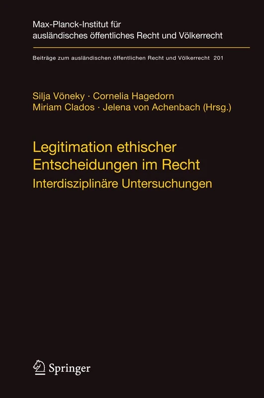Legitimation ethischer Entscheidungen im Recht: Interdisziplinäre Untersuchungen: 201 (Beiträge zum ausländischen öffentlichen Recht und Völkerrecht, 201)