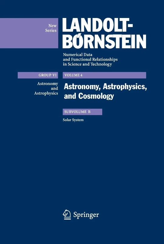 Solar System: Astronomy, Astrophysics, and Cosmology, Subvolume B: 4B (Landolt-Börnstein: Numerical Data and Functional Relationships in Science and Technology - New Series, 4B)