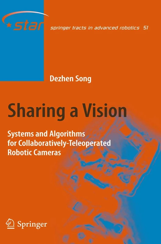 Sharing a Vision: Systems and Algorithms for Collaboratively-Teleoperated Robotic Cameras: 51 (Springer Tracts in Advanced Robotics, 51)