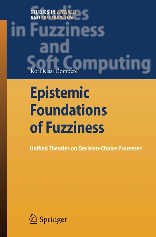 Epistemic Foundations of Fuzziness: Unified Theories on Decision-Choice Processes: 236 (Studies in Fuzziness and Soft Computing, 236) - Image 1