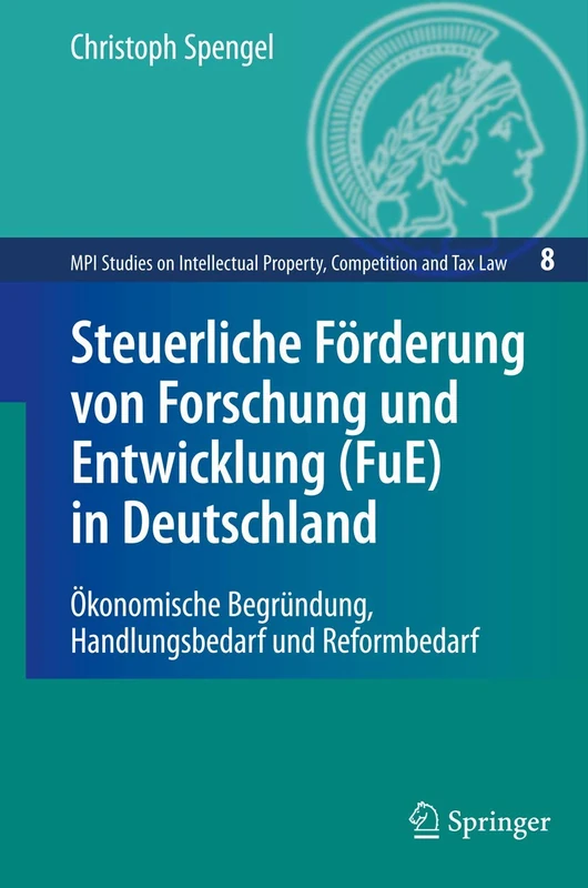 Steuerliche Förderung von Forschung und Entwicklung (FuE) in Deutschland: Ökonomische Begründung, Handlungsbedarf und Reformbedarf: 8 (MPI Studies on Intellectual Property and Competition Law, 8)