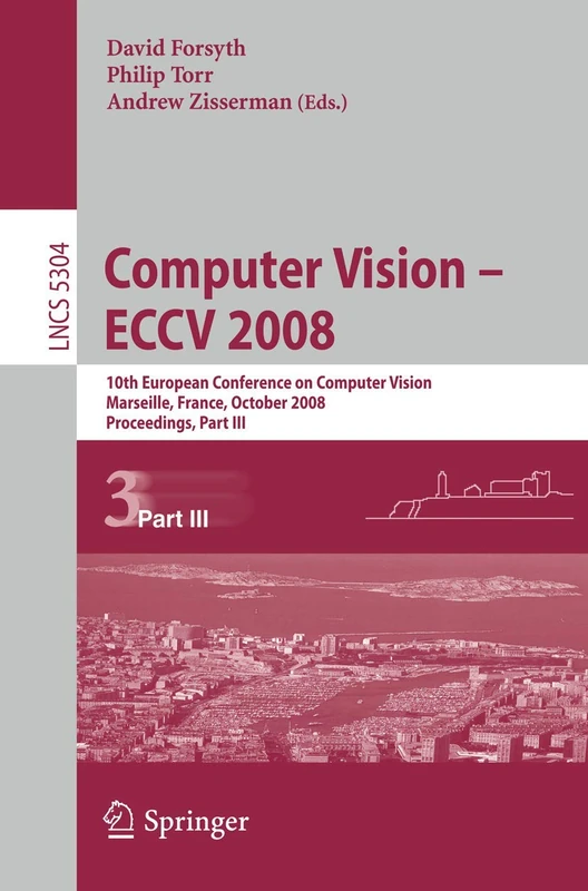 Computer Vision - ECCV 2008: 10th European Conference on Computer Vision, Marseille, France, October 12-18, 2008, Proceedings, Part III: 5304 (Lecture Notes in Computer Science, 5304)