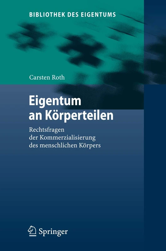 Eigentum an Körperteilen: Rechtsfragen der Kommerzialisierung des menschlichen Körpers: 6 (Bibliothek des Eigentums, 6)