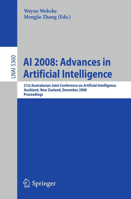 AI 2008: Advances in Artificial Intelligence: 21st Australasian Joint Conference on Artificial Intelligence, Auckland, New Zealand, December 3-5, ... (Lecture Notes in Computer Science, 5360)