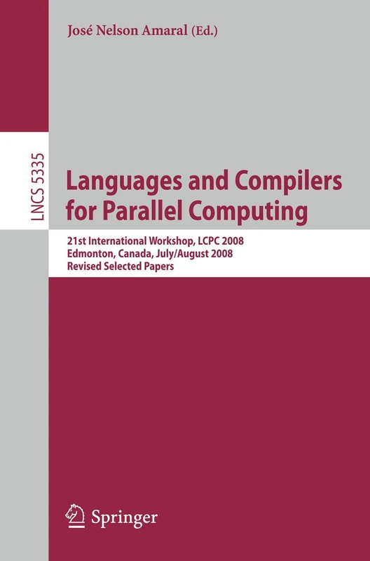 Languages and Compilers for Parallel Computing: 21th International Workshop, LCPC 2008, Edmonton, Canada, July 31 - August 2, 2008, Revised Selected ... (Lecture Notes in Computer Science, 5335)