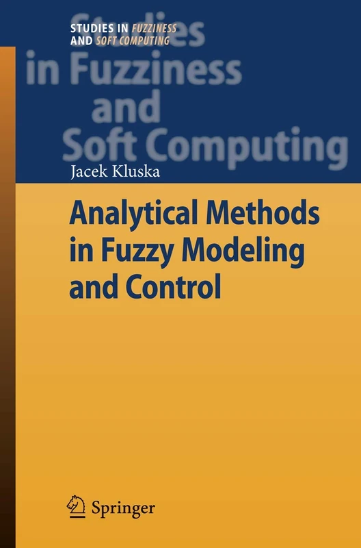 Analytical Methods in Fuzzy Modeling and Control: 241 (Studies in Fuzziness and Soft Computing, 241)
