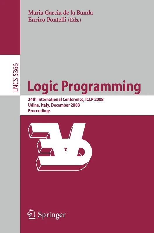 Logic Programming: 24th International Conference, ICLP 2008 Udine, Italy, December 9-13 2008 Proceedings: 5366 (Lecture Notes in Computer Science, 5366)
