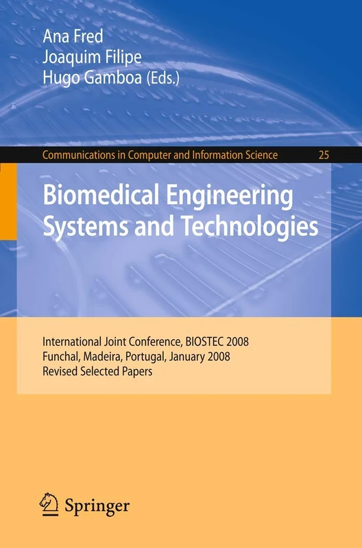 Biomedical Engineering Systems and Technologies: International Joint Conference, BIOSTEC 2008 Funchal, Madeira, Portugal, January 28-31, 2008, Revised ... in Computer and Information Science, 25)