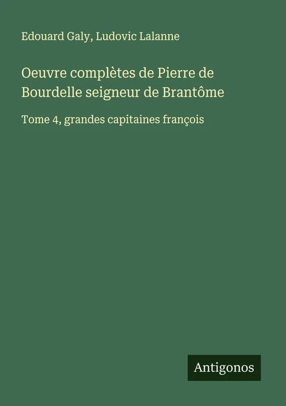 Oeuvre complètes de Pierre de Bourdelle seigneur de Brantôme: Tome 4, grandes capitaines françois