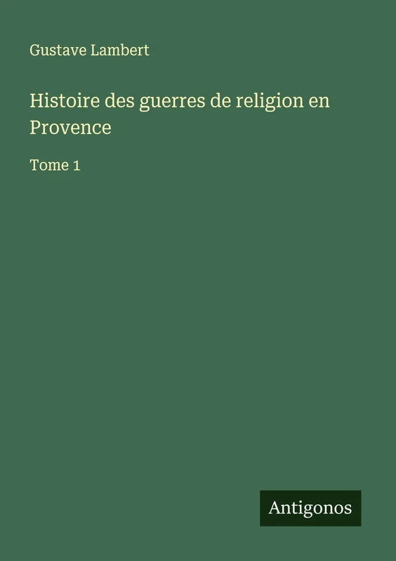 Histoire des guerres de religion en Provence: Tome 1
