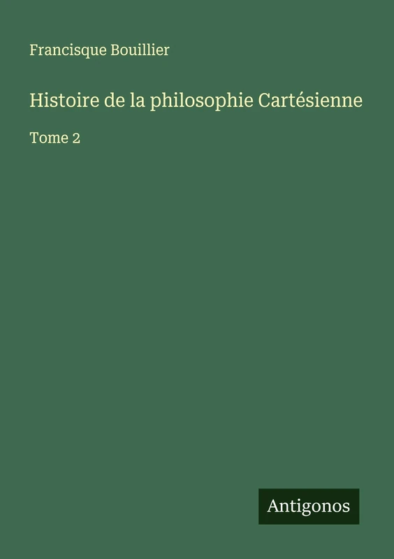 Histoire de la philosophie Cartésienne: Tome 2