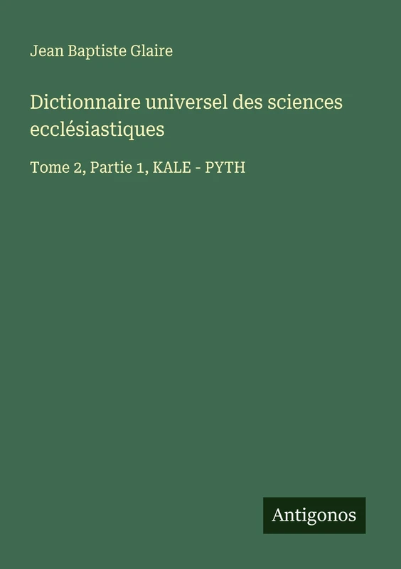 Dictionnaire universel des sciences ecclésiastiques: Tome 2, Partie 1, KALE - PYTH