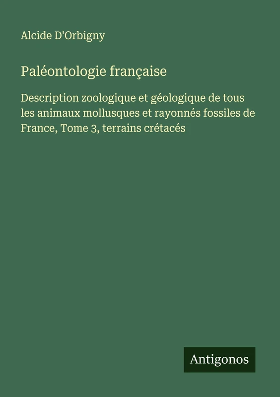 Paléontologie française: Description zoologique et géologique de tous les animaux mollusques et rayonnés fossiles de France, Tome 3, terrains crétacés - Image 1
