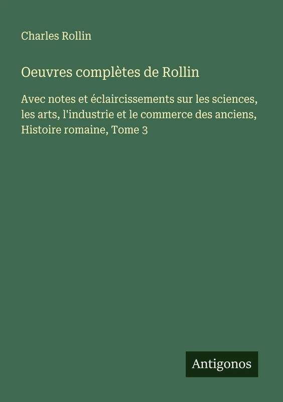 Oeuvres complètes de Rollin: Avec notes et éclaircissements sur les sciences, les arts, l'industrie et le commerce des anciens, Histoire romaine, Tome 3 - Image 1