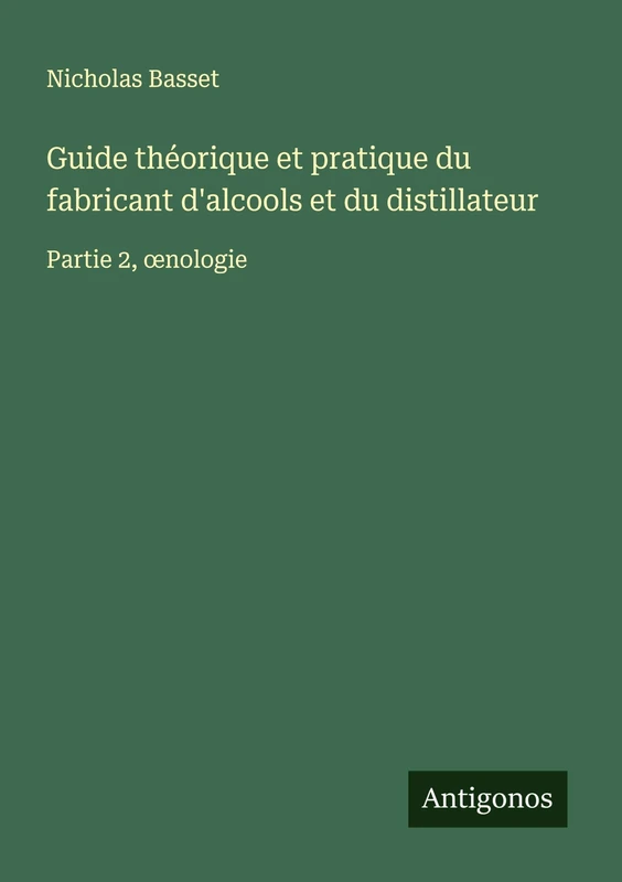 Guide théorique et pratique du fabricant d'alcools et du distillateur: Partie 2, ¿nologie