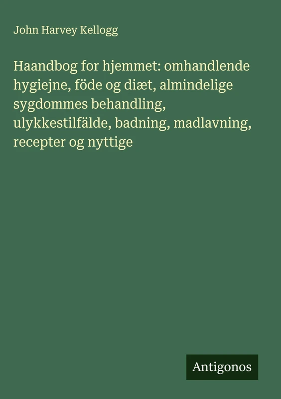 Haandbog for hjemmet: omhandlende hygiejne, föde og diæt, almindelige sygdommes behandling, ulykkestilfälde, badning, madlavning, recepter og nyttige - Image 1