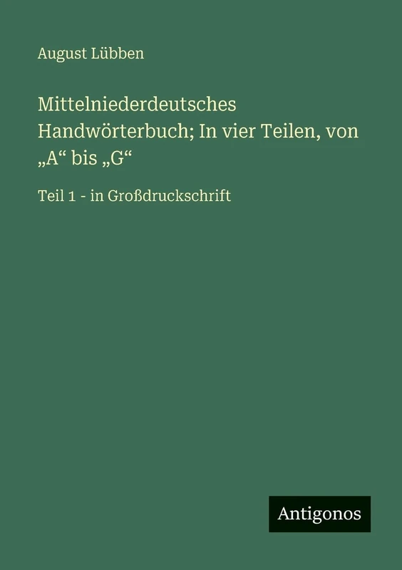 Mittelniederdeutsches Handwörterbuch; In vier Teilen, von "A" bis "G": Teil 1 - in Großdruckschrift
