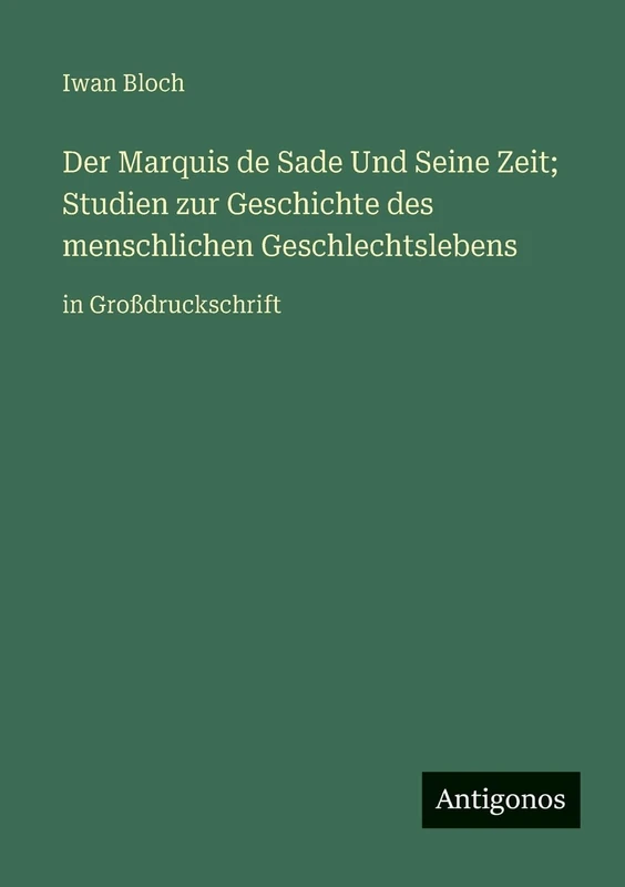 Der Marquis de Sade Und Seine Zeit; Studien zur Geschichte des menschlichen Geschlechtslebens: in Großdruckschrift