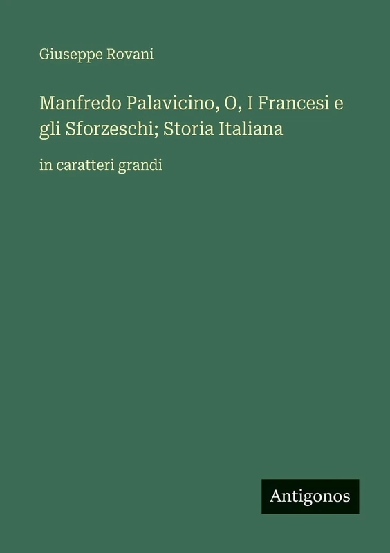Manfredo Palavicino, O, I Francesi e gli Sforzeschi; Storia Italiana: in caratteri grandi