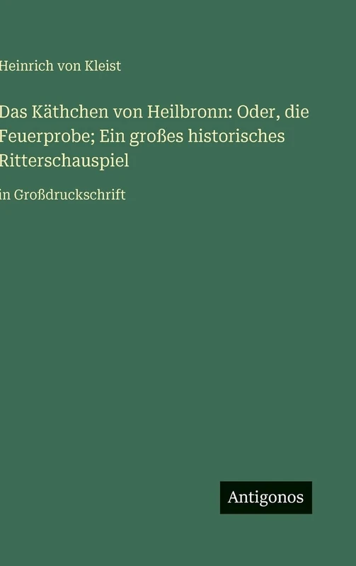 Das Käthchen von Heilbronn: Oder, die Feuerprobe; Ein großes historisches Ritterschauspiel: in Großdruckschrift