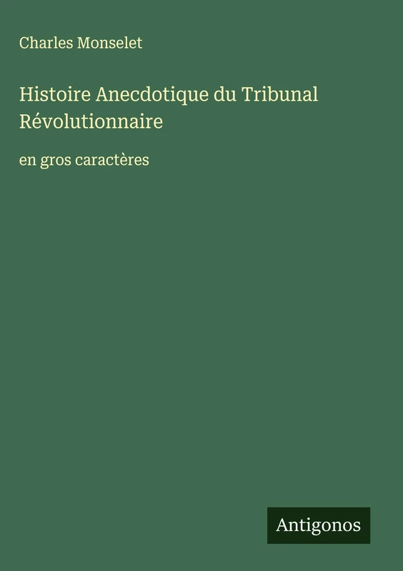 Histoire Anecdotique du Tribunal Révolutionnaire: en gros caractères