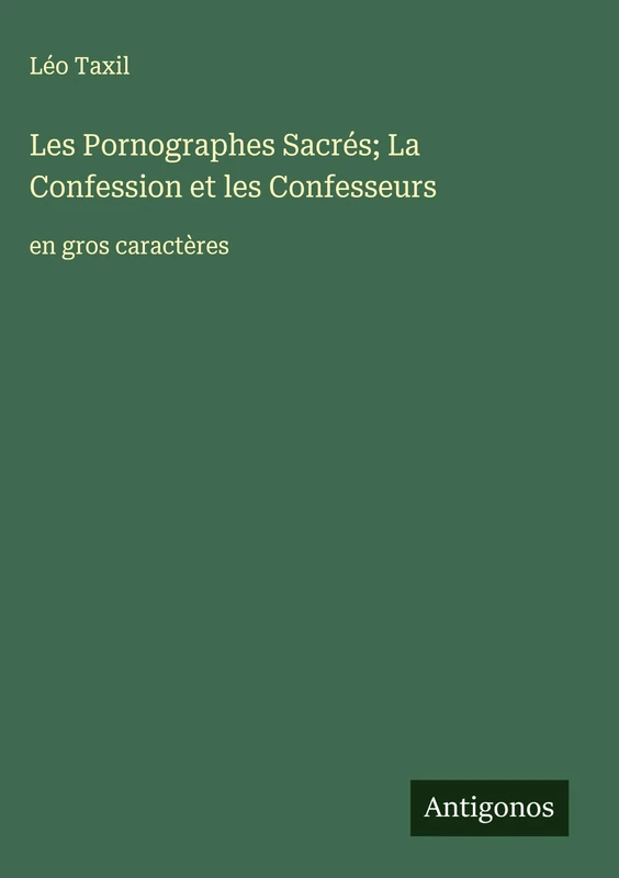 Les Pornographes Sacrés; La Confession et les Confesseurs: en gros caractères