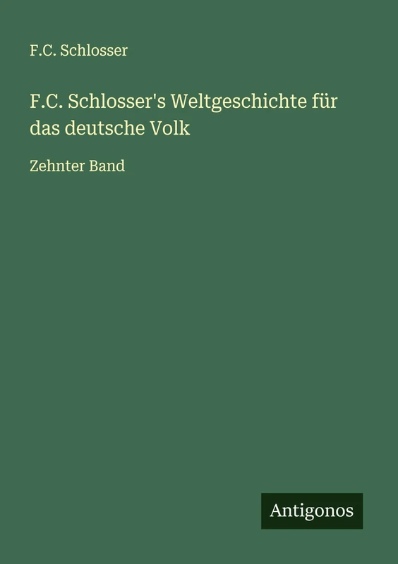 F.C. Schlosser's Weltgeschichte für das deutsche Volk: Zehnter Band