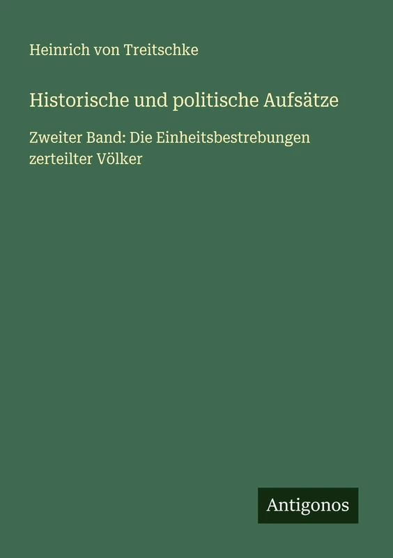 Historische und politische Aufsätze: Zweiter Band: Die Einheitsbestrebungen zerteilter Völker